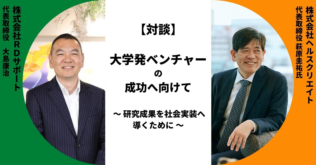 【対談】大学発ベンチャーの成功へ向けて 〜研究成果を社会実装へ導くために〜 ／株式会社ヘルスクリエイト